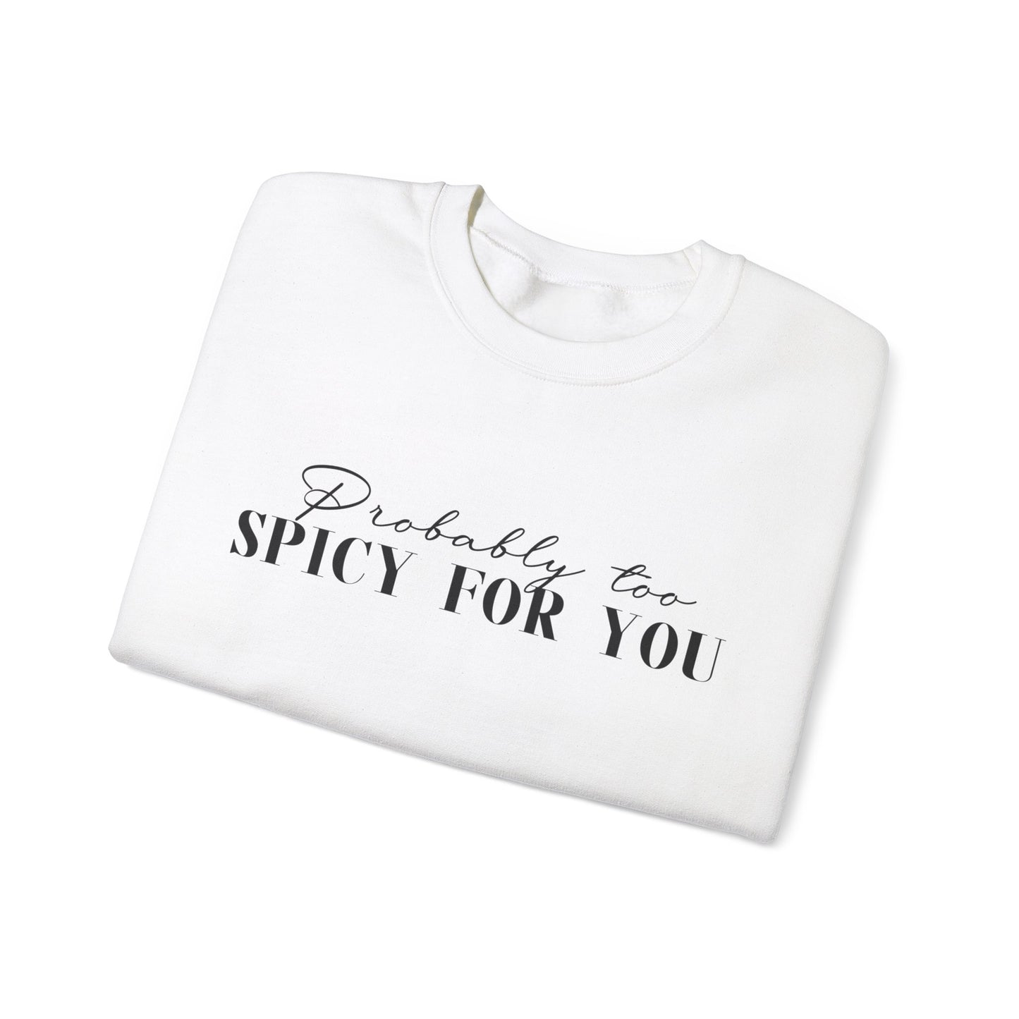 I'm Probably Too Spicy For You Sweatshirt