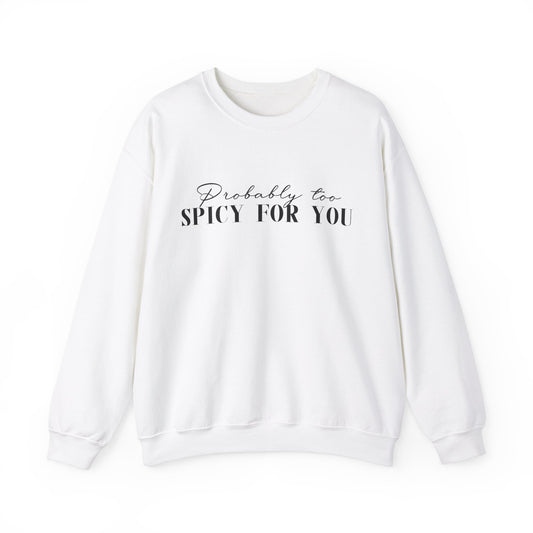 I'm Probably Too Spicy For You Sweatshirt